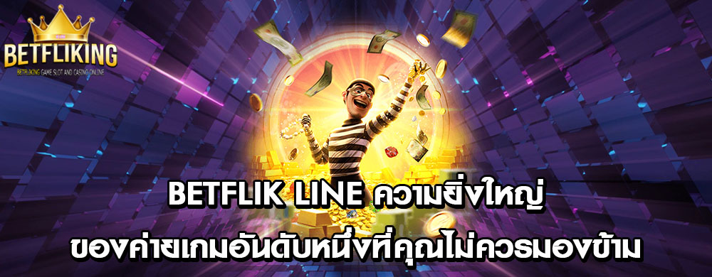 betflik line ความยิ่งใหญ่ของค่ายเกมอันดับหนึ่งที่คุณไม่ควรมองข้าม