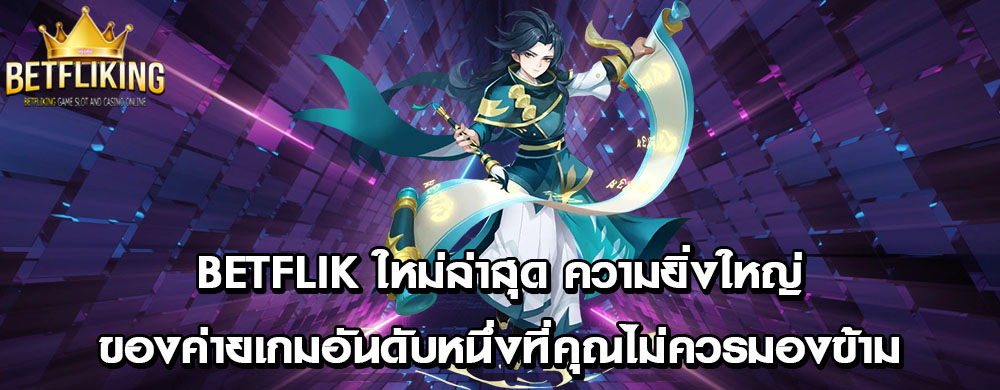 betflik ใหม่ล่าสุด ความยิ่งใหญ่ของค่ายเกมอันดับหนึ่งที่คุณไม่ควรมองข้าม