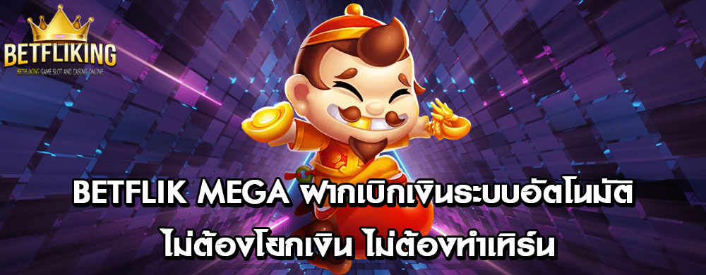 betflik mega ฝากเบิกเงินระบบอัตโนมัติ ไม่ต้องโยกเงิน ไม่ต้องทำเทิร์น