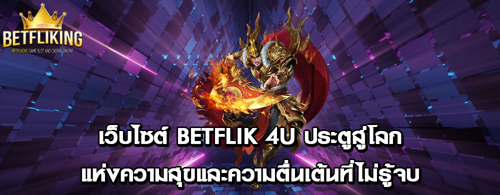 เว็บไซต์ betflik 4u ประตูสู่โลกแห่งความสุขและความตื่นเต้นที่ไม่รู้จบ